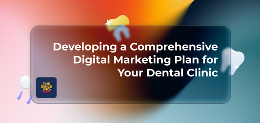 Developing a Comprehensive Digital Marketing Plan for Your Dental Clinic