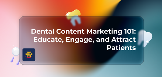 Dental Content Marketing 101: Educate, Engage, and Attract Patients