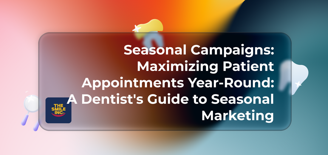 Seasonal Campaigns: Maximizing Patient Appointments Year-Round: A Dentist's Guide to Seasonal Marketing