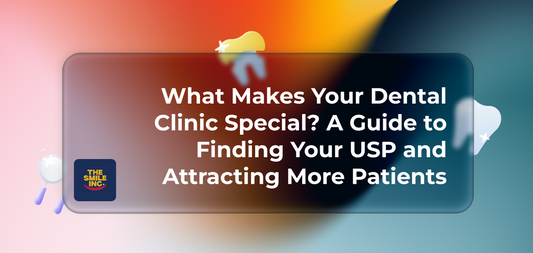 What Makes Your Dental Clinic Special? A Guide to Finding Your USP and Attracting More Patients