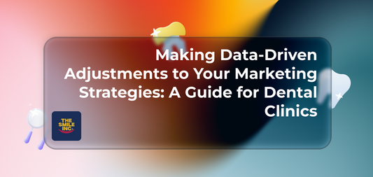 Making Data-Driven Adjustments to Your Marketing Strategies: A Guide for Dental Clinics