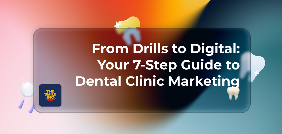 From Drills to Digital: Your 7-Step Guide to Dental Clinic Marketing 🦷