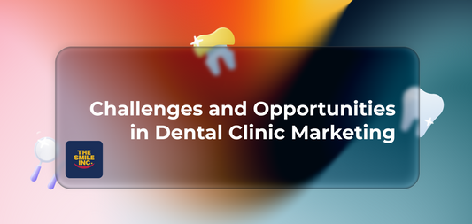 Challenges and Opportunities in Dental Clinic Marketing
