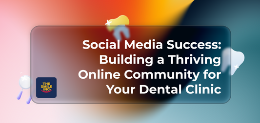 Social Media Success: Building a Thriving Online Community for Your Dental Clinic