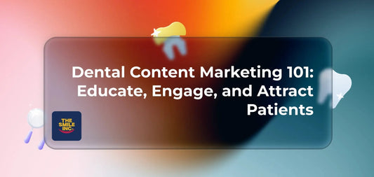 Dental-Content-Marketing-101-Educate-Engage-and-Attract-Patients The Smile Inc.