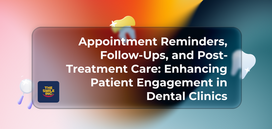 Appointment Reminders, Follow-Ups, and Post-Treatment Care: Enhancing Patient Engagement in Dental Clinics