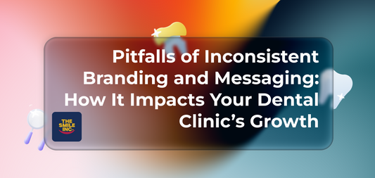 Pitfalls of Inconsistent Branding and Messaging: How It Impacts Your Dental Clinic’s Growth