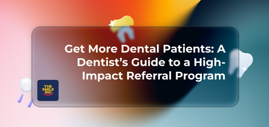 Get More Dental Patients: A Dentist’s Guide to a High-Impact Referral Program