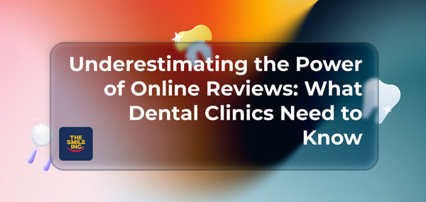 Underestimating the Power of Online Reviews: What Dental Clinics Need to Know