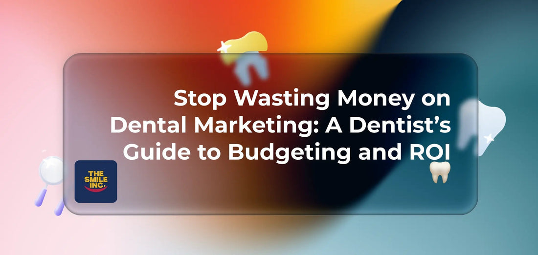 Stop-Wasting-Money-on-Dental-Marketing-A-Dentist-s-Guide-to-Budgeting-and-ROI The Smile Inc.