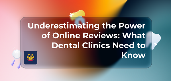 Underestimating the Power of Online Reviews: What Dental Clinics Need to Know