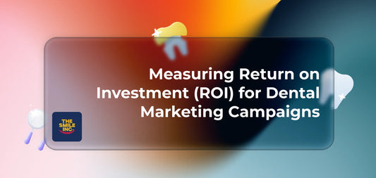 Measuring-Return-on-Investment-ROI-for-Dental-Marketing-Campaigns-A-Comprehensive-Guide The Smile Inc.