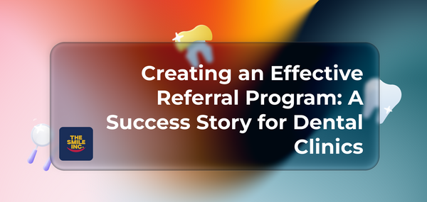 Creating an Effective Referral Program: A Success Story for Dental Clinics