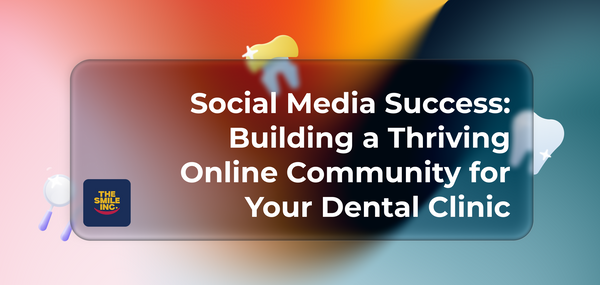 Social Media Success: Building a Thriving Online Community for Your Dental Clinic