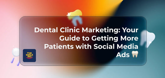 Dental-Clinic-Marketing-Your-Guide-to-Getting-More-Patients-with-Social-Media-Ads The Smile Inc.