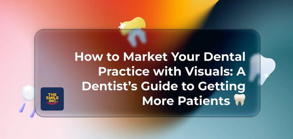 How to Market Your Dental Practice with Visuals: A Dentist’s Guide to Getting More Patients 🦷