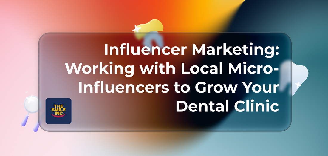 Influencer Marketing: Working with Local Micro-Influencers to Grow Your Dental Clinic